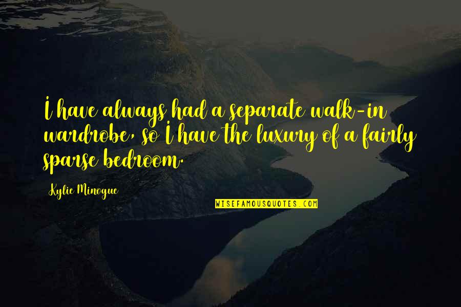 Embracing Happiness Quotes By Kylie Minogue: I have always had a separate walk-in wardrobe, Embracing Happiness Quotes By Kylie Minogue: I have always had a separate walk-in wardrobe,