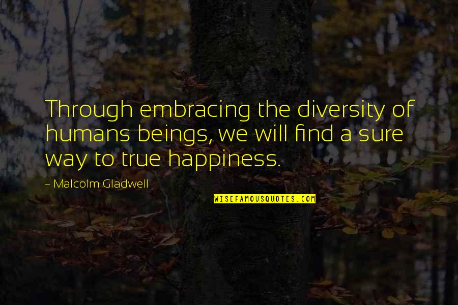 Embracing Happiness Quotes By Malcolm Gladwell: Through embracing the diversity of humans beings, we Embracing Happiness Quotes By Malcolm Gladwell: Through embracing the diversity of humans beings, we