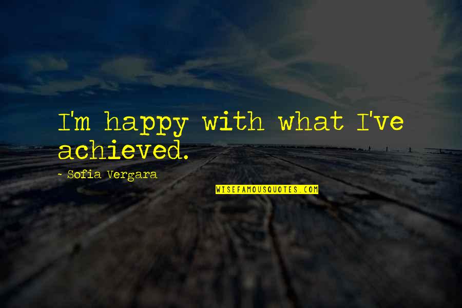 Embracing Life's Journeys Quotes By Sofia Vergara: I'm happy with what I've achieved.