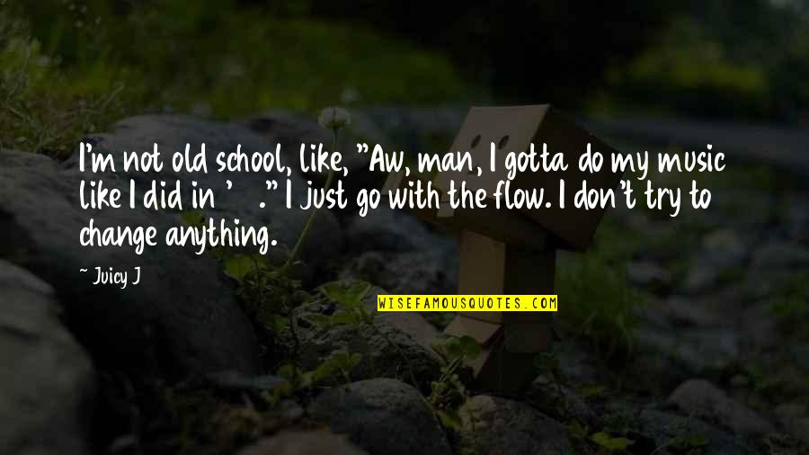 Embracing Myself Quotes By Juicy J: I'm not old school, like, "Aw, man, I Embracing Myself Quotes By Juicy J: I'm not old school, like, "Aw, man, I