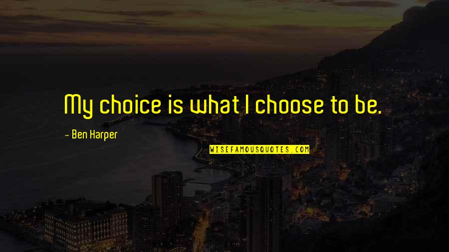 Embracing Nature Quotes By Ben Harper: My choice is what I choose to be.