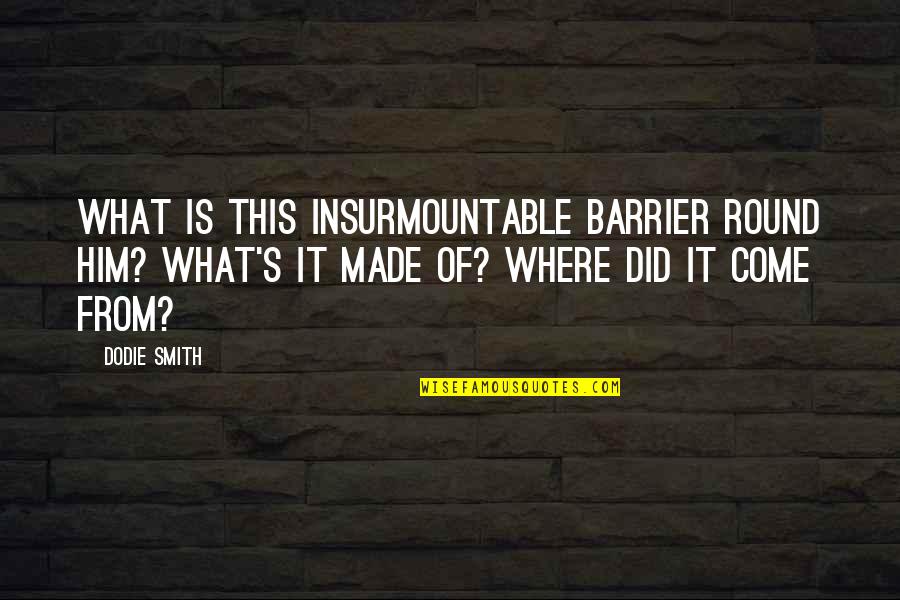 Embracing Nature Quotes By Dodie Smith: What is this insurmountable barrier round him? What's