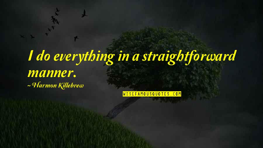 Embracing Nature Quotes By Harmon Killebrew: I do everything in a straightforward manner.