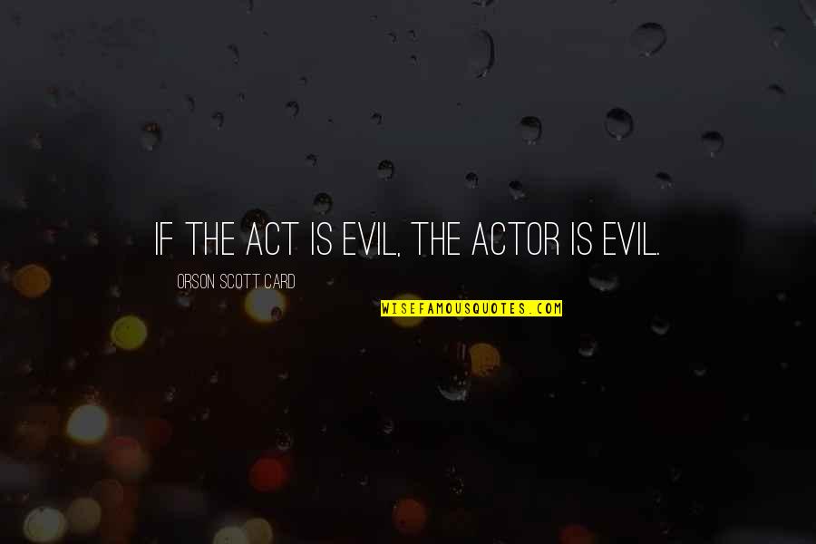 Embracing New Things Quotes By Orson Scott Card: If the act is evil, the actor is