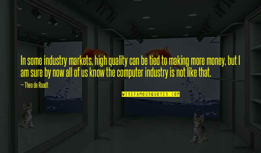 Embracing New Things Quotes By Theo De Raadt: In some industry markets, high quality can be