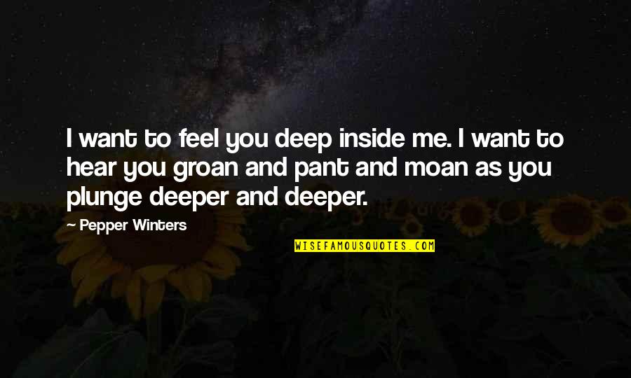 Embracing Obscurity Quotes By Pepper Winters: I want to feel you deep inside me.