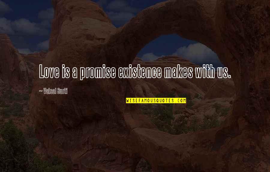Embracing Obscurity Quotes By Vatsal Surti: Love is a promise existence makes with us.