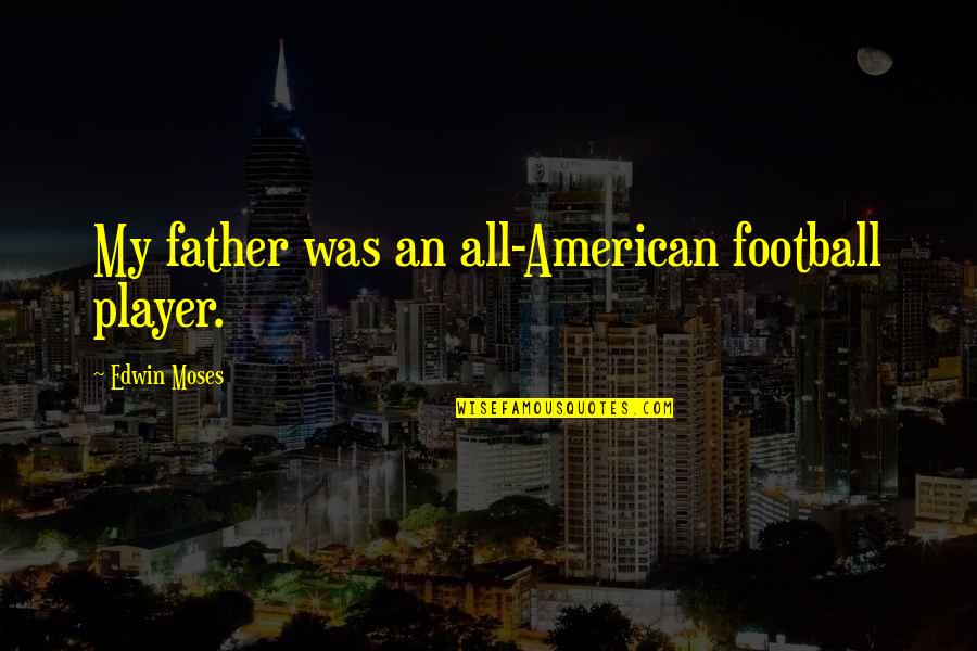 Embracing Opportunities Quotes By Edwin Moses: My father was an all-American football player. Embracing Opportunities Quotes By Edwin Moses: My father was an all-American football player.