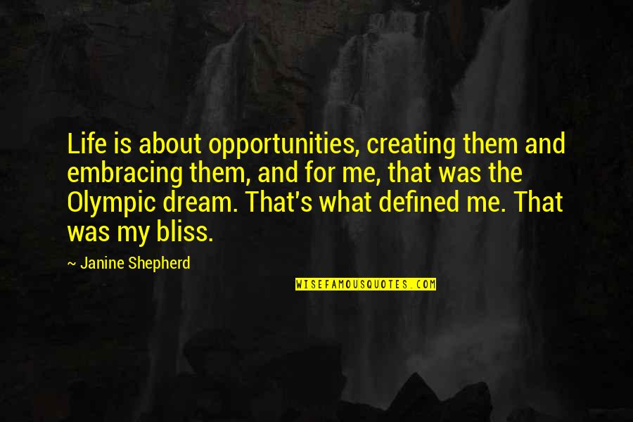 Embracing Opportunities Quotes By Janine Shepherd: Life is about opportunities, creating them and embracing Embracing Opportunities Quotes By Janine Shepherd: Life is about opportunities, creating them and embracing