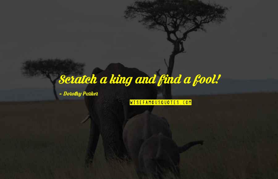 Embracing Singleness Quotes By Dorothy Parker: Scratch a king and find a fool!