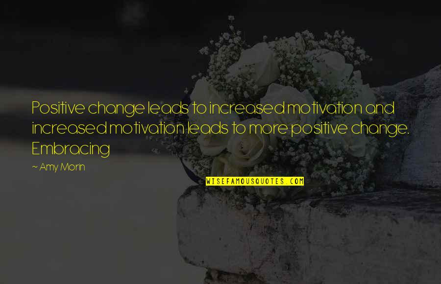 Embracing The Change Quotes By Amy Morin: Positive change leads to increased motivation and increased