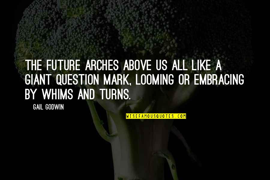 Embracing The Future Quotes By Gail Godwin: The future arches above us all like a