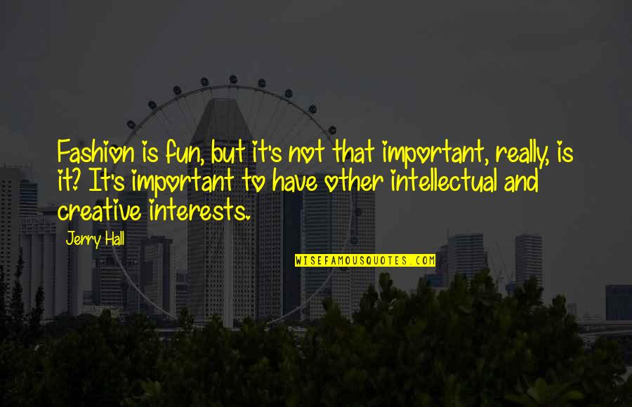 Embracing The Future Quotes By Jerry Hall: Fashion is fun, but it's not that important,