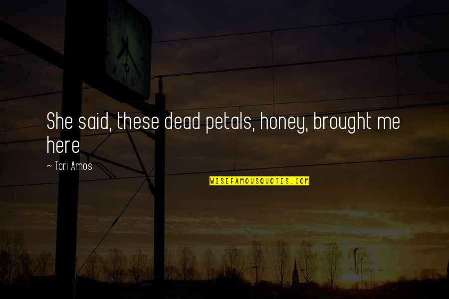 Embracing The Future Quotes By Tori Amos: She said, these dead petals, honey, brought me
