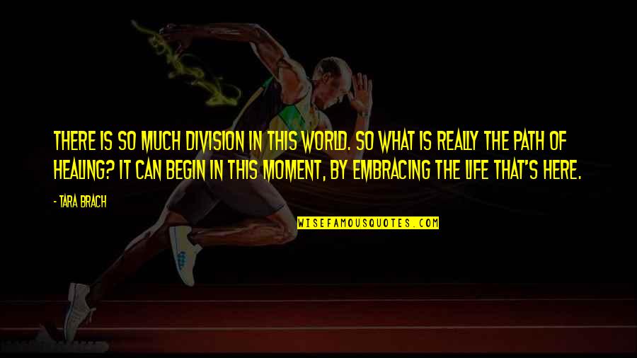 Embracing The Moment Quotes By Tara Brach: There is so much division in this world.