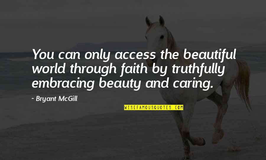 Embracing The World Quotes By Bryant McGill: You can only access the beautiful world through