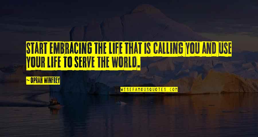 Embracing The World Quotes By Oprah Winfrey: Start embracing the life that is calling you