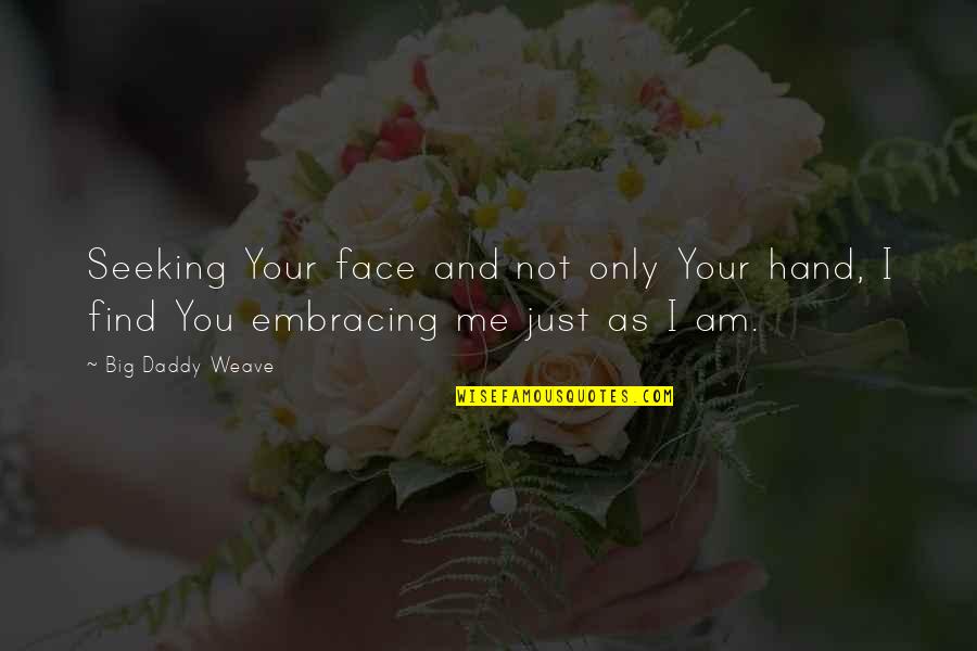 Embracing You Quotes By Big Daddy Weave: Seeking Your face and not only Your hand,