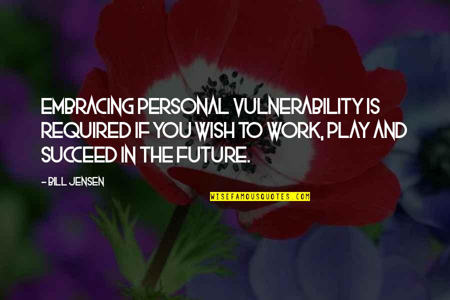 Embracing You Quotes By Bill Jensen: Embracing personal vulnerability is required if you wish