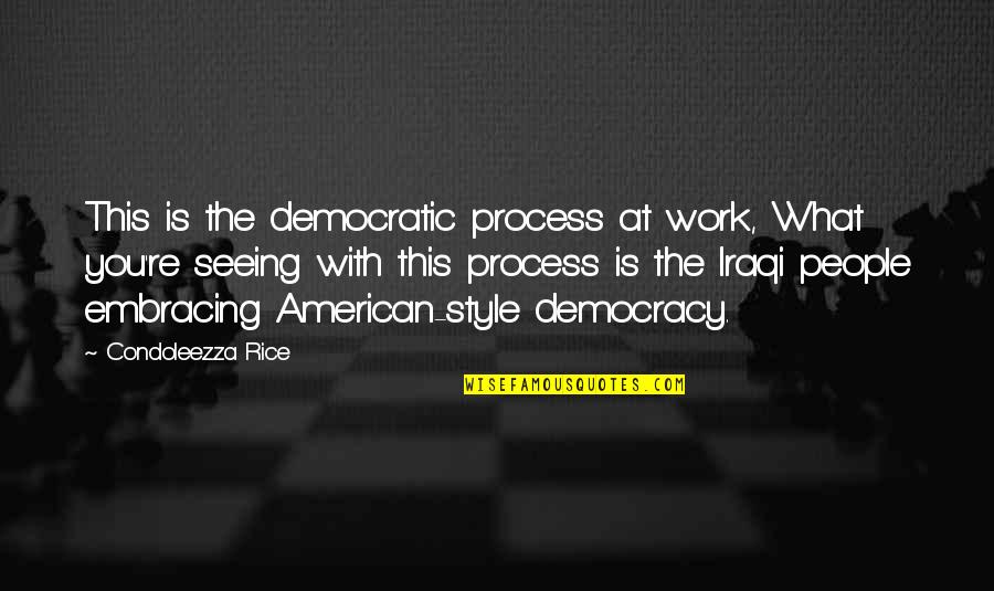 Embracing You Quotes By Condoleezza Rice: This is the democratic process at work, What