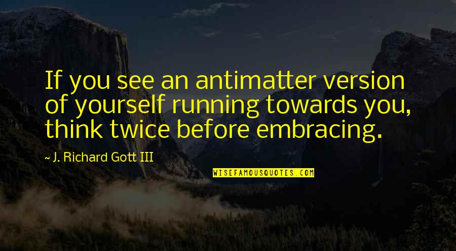Embracing You Quotes By J. Richard Gott III: If you see an antimatter version of yourself