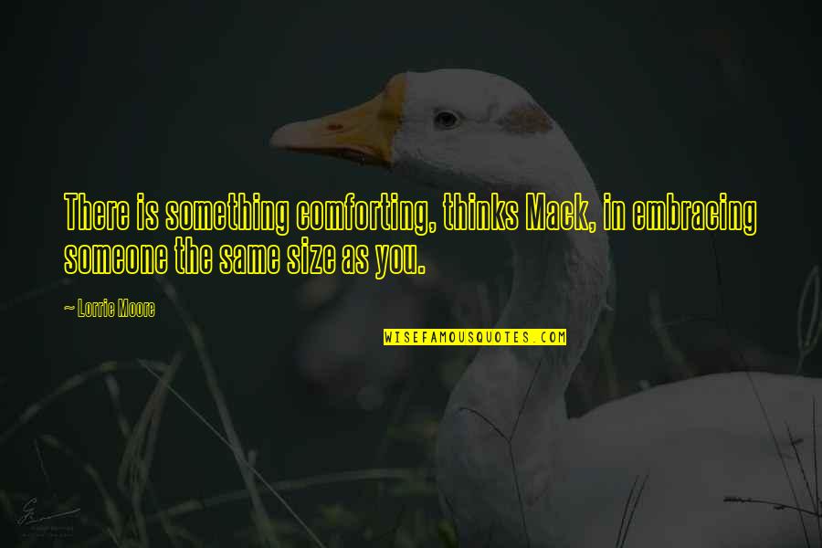 Embracing You Quotes By Lorrie Moore: There is something comforting, thinks Mack, in embracing