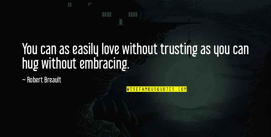 Embracing You Quotes By Robert Breault: You can as easily love without trusting as
