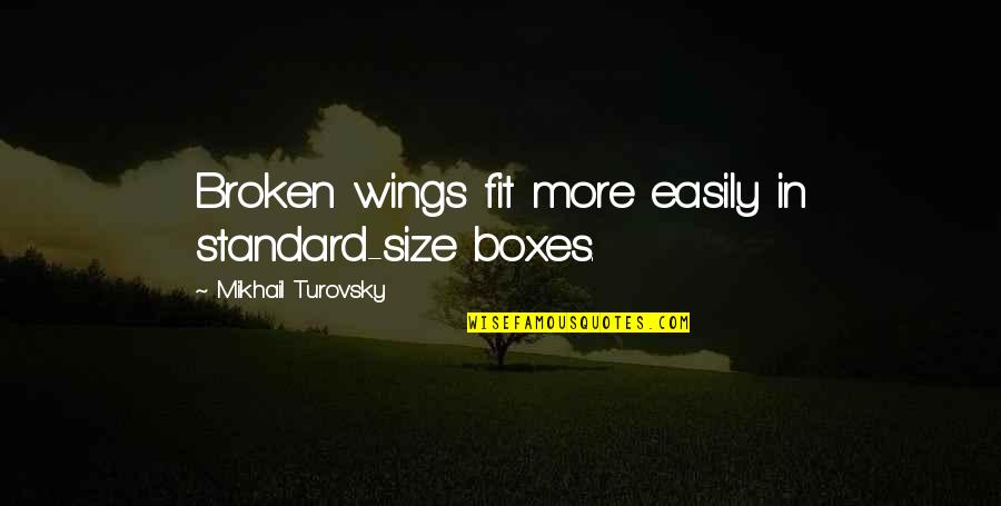 Embracing Your Inner Beauty Quotes By Mikhail Turovsky: Broken wings fit more easily in standard-size boxes.