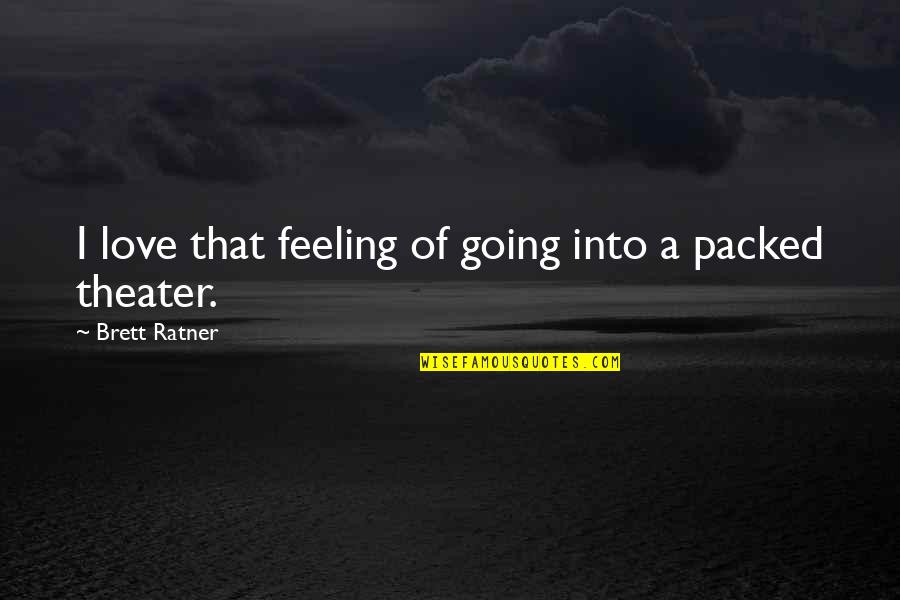 Embrague Del Quotes By Brett Ratner: I love that feeling of going into a Embrague Del Quotes By Brett Ratner: I love that feeling of going into a