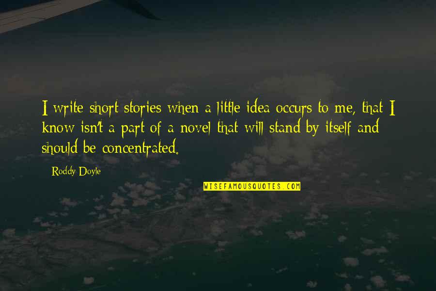 Embrance Quotes By Roddy Doyle: I write short stories when a little idea