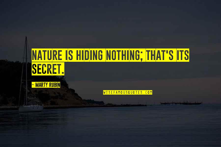 Embrasement Embrasure Quotes By Marty Rubin: Nature is hiding nothing; that's its secret.