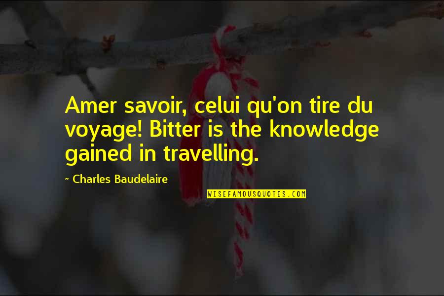 Embrasses Quotes By Charles Baudelaire: Amer savoir, celui qu'on tire du voyage! Bitter