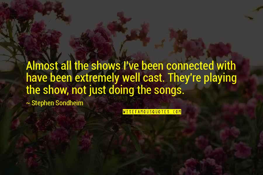 Embrassez Quotes By Stephen Sondheim: Almost all the shows I've been connected with Embrassez Quotes By Stephen Sondheim: Almost all the shows I've been connected with
