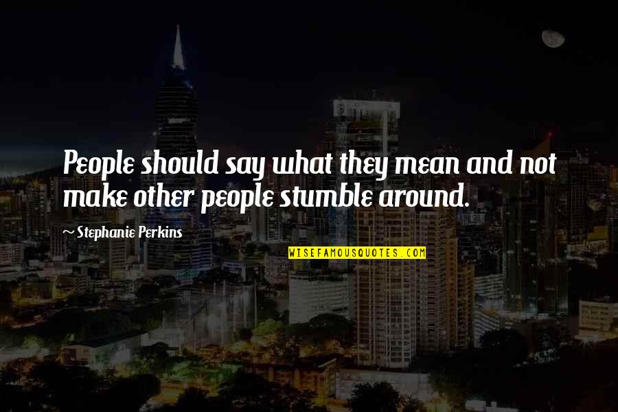 Embrasures Quotes By Stephanie Perkins: People should say what they mean and not Embrasures Quotes By Stephanie Perkins: People should say what they mean and not