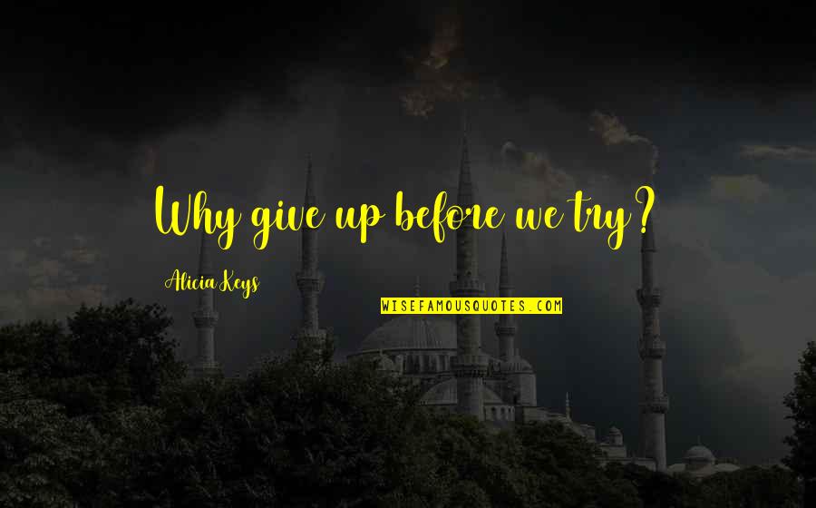 Embriagame Quotes By Alicia Keys: Why give up before we try? Embriagame Quotes By Alicia Keys: Why give up before we try?