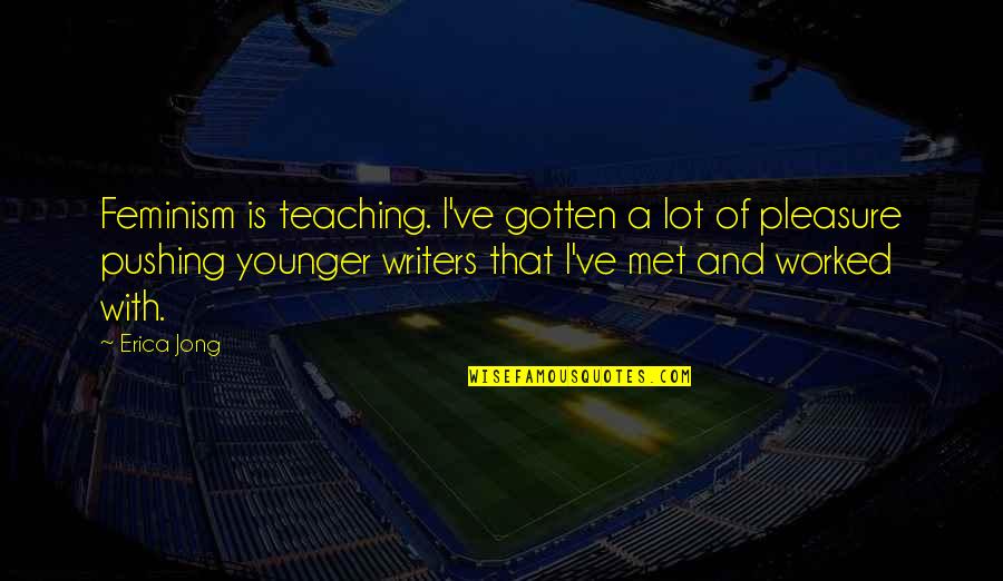 Embriagan Quotes By Erica Jong: Feminism is teaching. I've gotten a lot of Embriagan Quotes By Erica Jong: Feminism is teaching. I've gotten a lot of