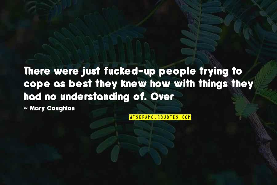 Embriagan Quotes By Mary Coughlan: There were just fucked-up people trying to cope Embriagan Quotes By Mary Coughlan: There were just fucked-up people trying to cope