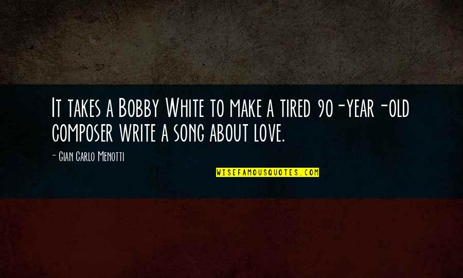 Embriagante Quotes By Gian Carlo Menotti: It takes a Bobby White to make a Embriagante Quotes By Gian Carlo Menotti: It takes a Bobby White to make a