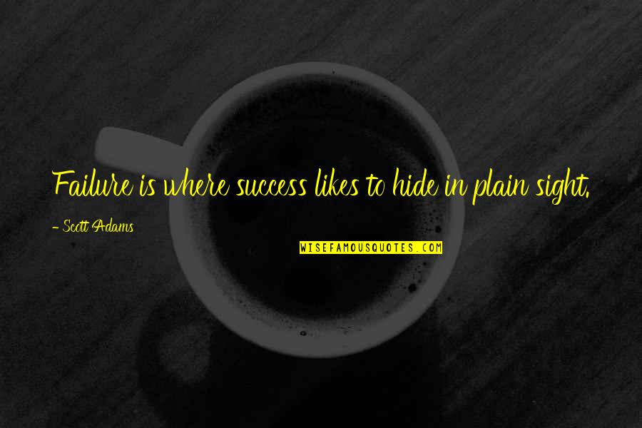 Embriagante Quotes By Scott Adams: Failure is where success likes to hide in Embriagante Quotes By Scott Adams: Failure is where success likes to hide in