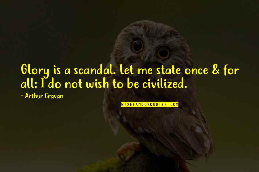 Embriaguez Definicion Quotes By Arthur Cravan: Glory is a scandal. Let me state once