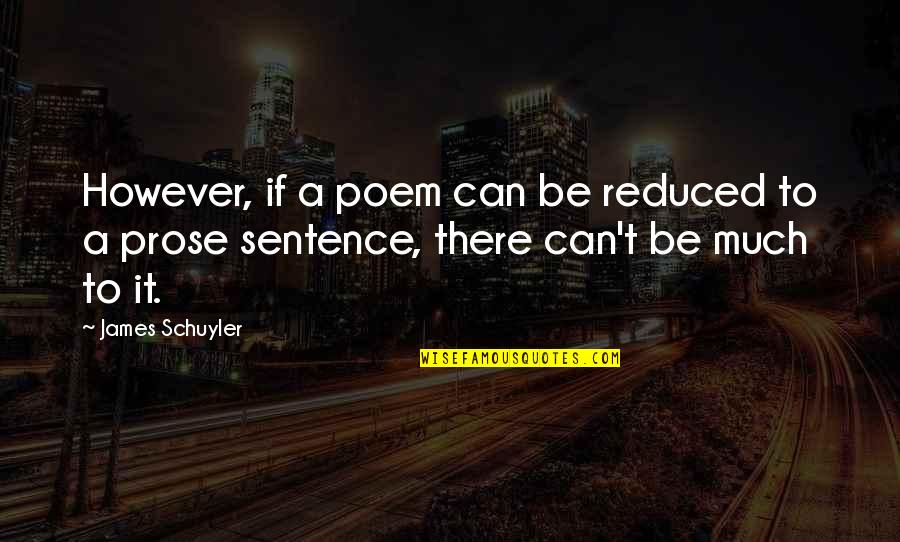 Embriaguez Quotes By James Schuyler: However, if a poem can be reduced to