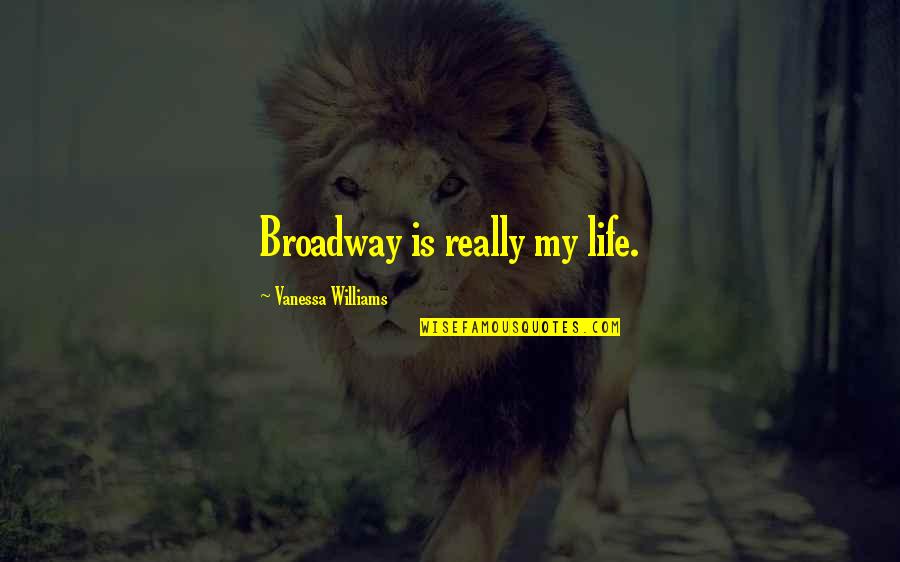 Embriaguez Quotes By Vanessa Williams: Broadway is really my life.