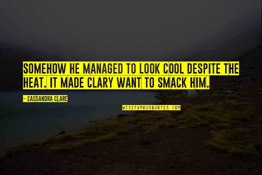 Embrina Quotes By Cassandra Clare: Somehow he managed to look cool despite the Embrina Quotes By Cassandra Clare: Somehow he managed to look cool despite the