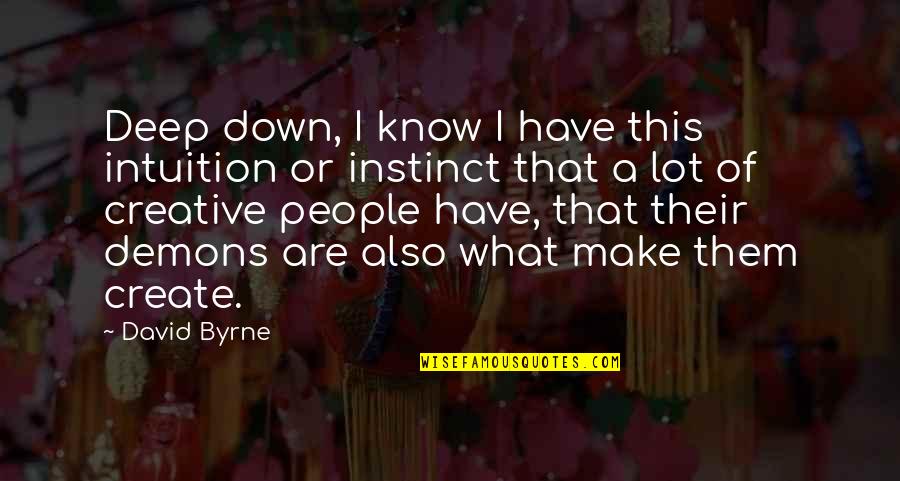 Embrincada Quotes By David Byrne: Deep down, I know I have this intuition