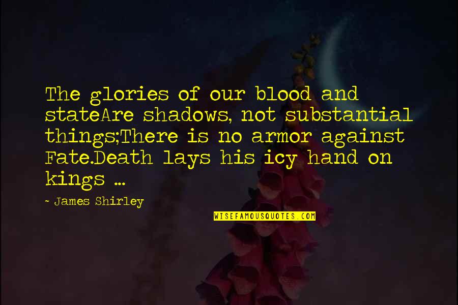Embrincada Quotes By James Shirley: The glories of our blood and stateAre shadows,