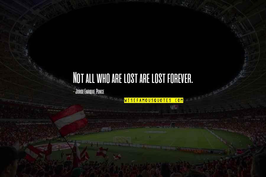 Embrincada Quotes By Jorge Enrique Ponce: Not all who are lost are lost forever.