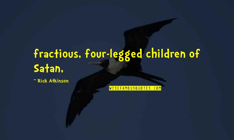 Embrincada Quotes By Rick Atkinson: fractious, four-legged children of Satan,