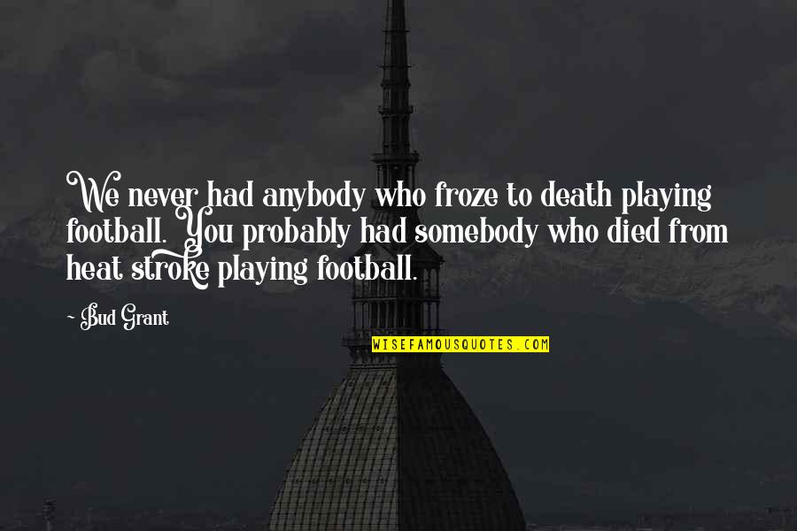 Embrionarios Quotes By Bud Grant: We never had anybody who froze to death