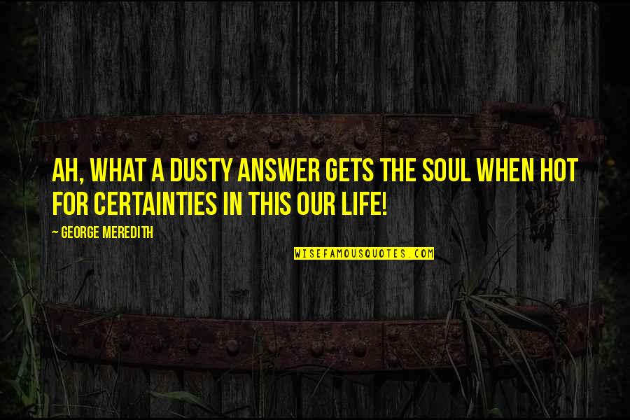 Embrionarios Quotes By George Meredith: Ah, what a dusty answer gets the soul