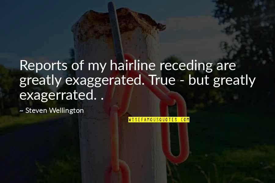 Embrionarios Quotes By Steven Wellington: Reports of my hairline receding are greatly exaggerated.